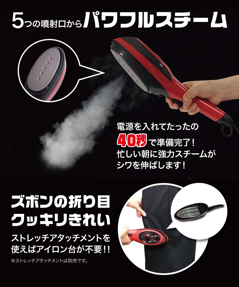 5つの噴射口からパワフルスチーム。電源をいれてたったの40秒で準備完了！　忙しい朝に強力スチームがシワを伸ばす！